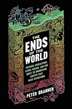 The Ends of the World: Volcanic Apocalypses, Lethal Oceans, and Our Quest to Understand Earth's Past Mass Extinctions