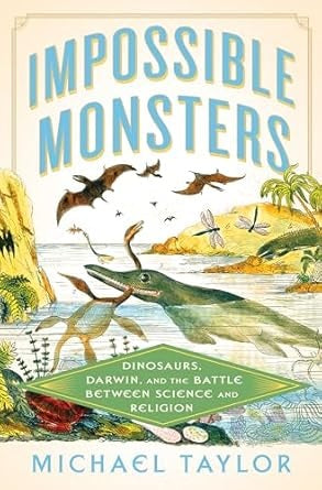 Impossible Monsters: Dinosaurs, Darwin, and the Battle Between Science and Religion
