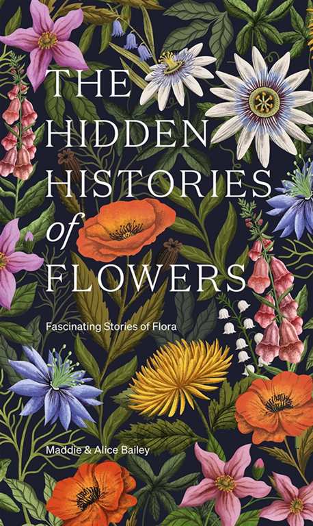 The Hidden Histories of Flowers: Fascinating Stories of Flora